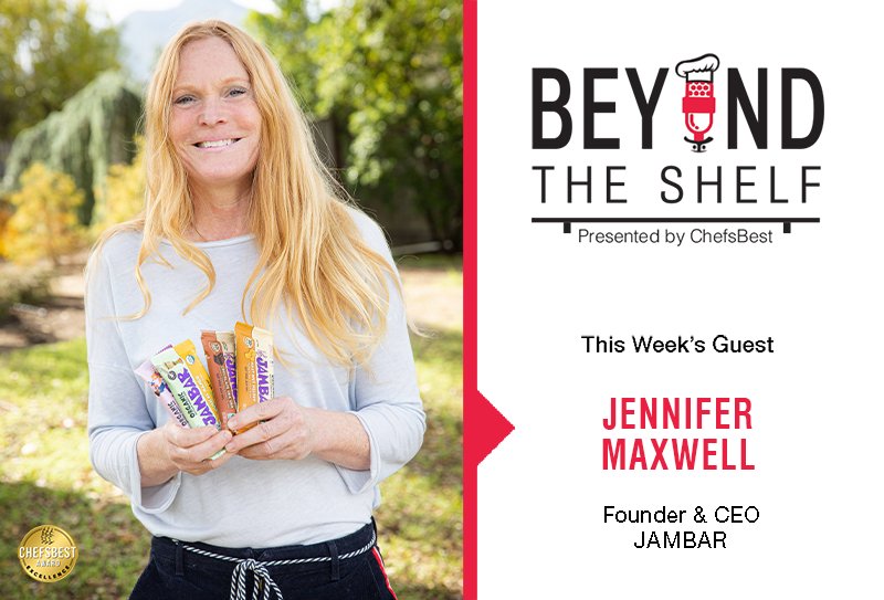 Jennifer Maxwell of Jambar for ChefsBest's Beyond the Shelf Podcast - What's changed in the protein/nutritional bar category with Jennifer Maxwell of JAMBAR